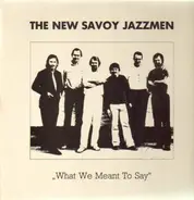 The New Savoy Jazzmen - What We Meant To Say