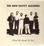 The New Savoy Jazzmen - What We Meant To Say