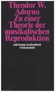 Book - Theodor W. Adorno - Zu einer Theorie der musikalischen Reproduktion: Aufzeichnungen, ein Entwurf und zwei Schemata