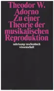 Theodor W. Adorno - Zu einer Theorie der musikalischen Reproduktion: Aufzeichnungen, ein Entwurf und zwei Schemata