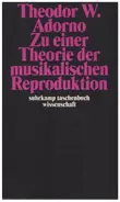 Theodor W. Adorno - Zu einer Theorie der musikalischen Reproduktion: Aufzeichnungen, ein Entwurf und zwei Schemata