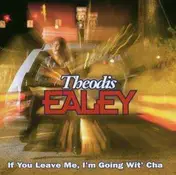 Theodis Ealey - If You Leave Me,I'M Going Wit'