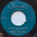7inch Vinyl Single - Theola Kilgore - This Is My Prayer / As Long As You Need Me (Want Me, Love Me)