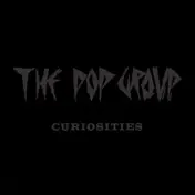 The Pop Group - Curiosities (Box)