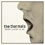 The Thermals - Never Listen To Me