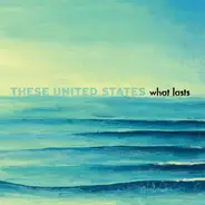 These United States - What Lasts