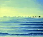 These United States - What Lasts