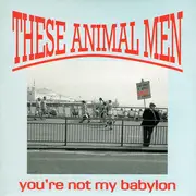 7inch Vinyl Single - These Animal Men - You're Not My Babylon