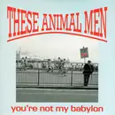 7inch Vinyl Single - These Animal Men - You're Not My Babylon