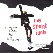 The Spent Idols - I Don't Give A Fuck B/W The Living Dead