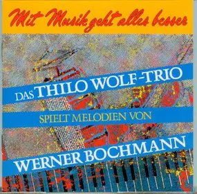 Thilo Wolf - Mit Musik geht alles besser. Das Thilo Wolf-Trio spielt Melodien von Werner Bochmann
