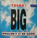 12inch Vinyl Single - Think! Big - Wouldn't It Be Good