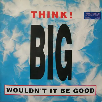 Think! Big - Wouldn't It Be Good