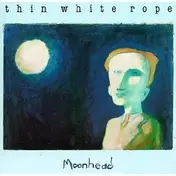 Thin White Rope - Moonhead
