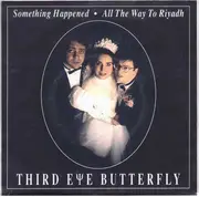 7inch Vinyl Single - Third Eye Butterfly - Something Happened - All The Way To Riyadh - White