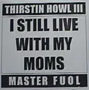 Thirstin Howl III - I Still Live With My Moms / Thirsty, Greedy