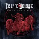 CD - This Or The Apocalypse - Haunt What's Left