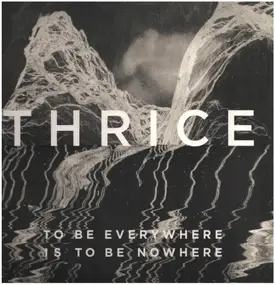 Thrice - To Be Everywhere Is to Be Nowhere