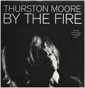Thurston Moore - BY The Fire