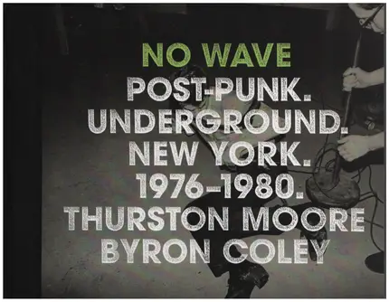 Thurston Moore, Byron Coley - No Wave: Post-Punk. Underground. New York 1976-1980