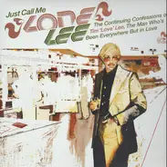 Tim 'Love' Lee - Just Call Me Lone Lee. The Continuing Confessions Of Tim 'Love' Lee, The Man Who's Been Everywhere