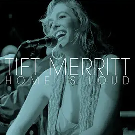 Tift Merritt - Home Is Loud