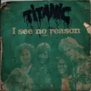 7inch Vinyl Single - Titanic - I See No Reason (part. 1)