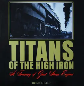 Titans Of The High Iron - A Treasury Of Great Steam Engines