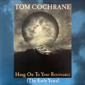 Tom Cochrane - Hang On To Your Resistance (The Early Years)