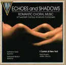 CD - Tom Cipullo , Chris DeBlasio , James D. Wagoner , I Cantori di New York - Echoes And Shadows: Romantic Choral Music of Twentieth Century Composers
