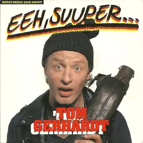 tom gerhardt - Eeh, Suuper… (Ratsch Patsch Zack Kapott)