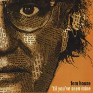 Tom House - 'Til You've  Seen Mine