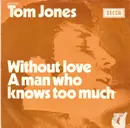7inch Vinyl Single - Tom Jones - Without Love / A Man Who Knows Too Much - Mono