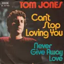 7inch Vinyl Single - Tom Jones - Can't Stop Loving You / Never Give Away Love