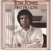 7inch Vinyl Single - Tom Jones - Ain't No Love / When The Band Goes Home
