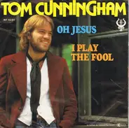 Tom Cunningham - Oh Jesus / I Play The Fool