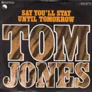 7'' - Tom Jones - Say You'll Stay Until Tomorrow