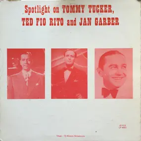 Tommy Tucker - Spotlight On Tommy Tucker, Ted Fio Rito and Jan Garber