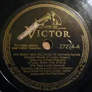 Tommy Dorsey And His Orchestra - You Might Have Belonged To Another / Oh! Look At Me Now