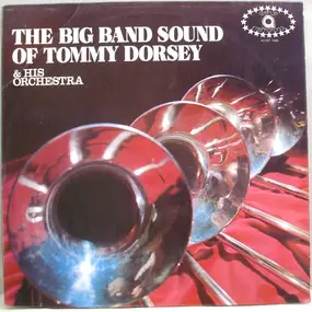 Tommy Dorsey & His Orchestra - The Big Band Sound Of Tommy Dorsey & His Orchestra