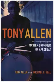 Tony Allen - Tony Allen: An Autobiography of the Master Drummer of Afrobeat