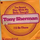 7inch Vinyl Single - Tony Sherman - I'm Gonna Stay With My Baby Tonight / I'll Be There