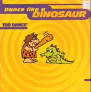 Too Dance - Dance Like A Dinosaur