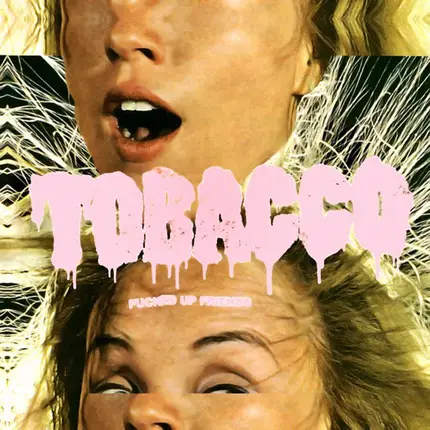 Tobacco - Fucked Up Friends