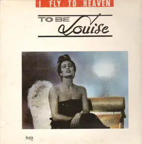 To Be Louise - I Fly To Heaven
