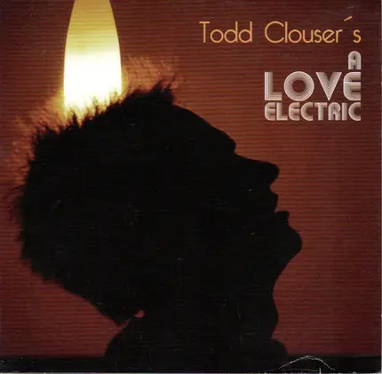Todd Clouser - Todd Clouser's A Love Electric