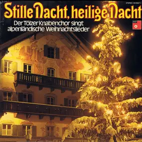 Tölzer Knabenchor - Stille Nacht, Heilige Nacht / Der Tölzer Knabenchor Singt Alpenländische Weihnachtslieder