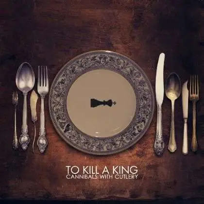 TO KILL A KING - Cannibals With Cutlery