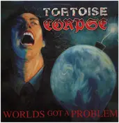 Tortoise Corpse - World's Got A Problem