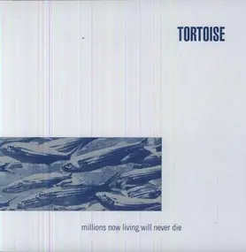 Tortoise - Millions Now Living Will Never Die